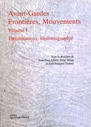 Avant-Gardes : Frontières, Mouvements - Vol. I : Déliminations, Historiographie.