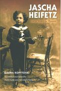 Jascha Heifetz : Early Years In Russia / translated by Dario and Alexandra Sarlo.