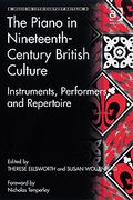 Piano In Nineteenth-Century British Culture : Instruments, Performers and Repertoire.