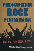 Philosophizing Rock Performance : Dyland, Hendrix, Bowie.