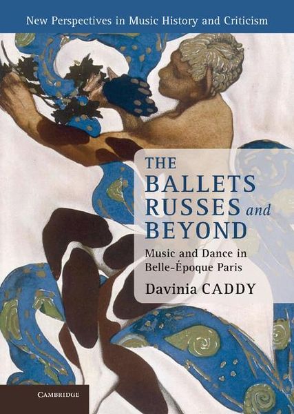 Ballets Russes and Beyond : Music and Dance In Belle-Époque Paris.