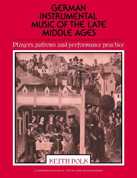German Instrumental Music Of The Late Middle Ages : Players, Patrons & Performance Practice.