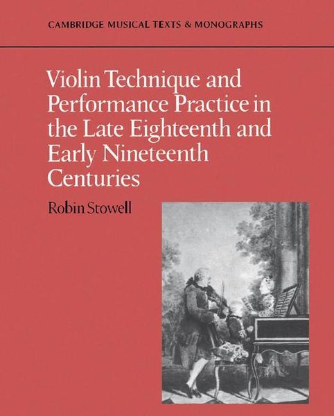 Violin Technique and Performance Practice In The Late Eighteenth and Early Nineteenth Centuries.