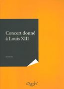Concert Donné A Louis XIII / edited by Thomas Leconte.