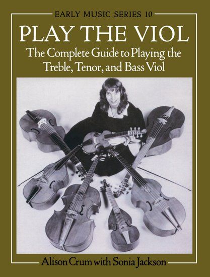 Play The Viol : The Complete Guide To Playing The Treble, Tenor and Bass Viol.