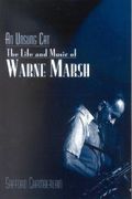 Unsung Cat : Life and Music of Warne Marsh.