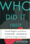 Who Did It First? : Great Rhythm and Blues Cover Songs and Their Original Artists.
