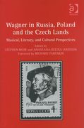 Wagner In Russia, Poland The Czech Lands : Musical, Literary, and Cultural Perspectives.