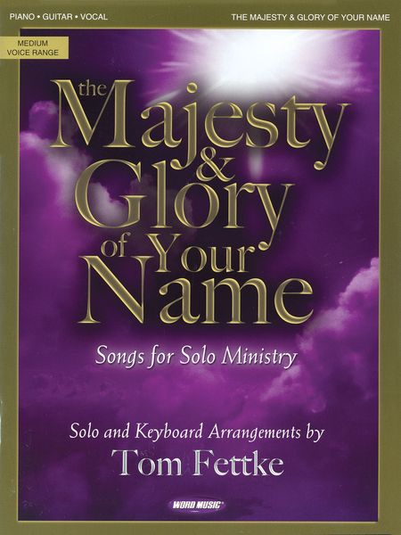 Majesty & Glory Of Your Name : Songs For Solo Ministry / Solo and Keyboard arr. by Tom Fettke.