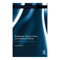Britishness, Popular Music and National Identity : The Making Of Modern Britain.