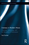 Liveness In Modern Music : Musicians, Technology and The Perception Of Performance.
