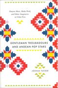Gentleman Troubadours and Andean Pop Stars.