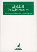 Alte Musik Im 20. Jahrhundert : Wandlungen und Formen Ihrer Rezeption.