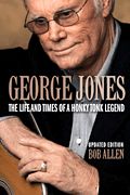 George Jones : The Life and Times Of A Honky Tonk Legend - Updated Edition.