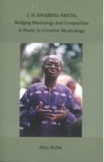 J. H. Kwabena Nketia : Bridging Musicology and Composition - A Study In Creative Musicology.