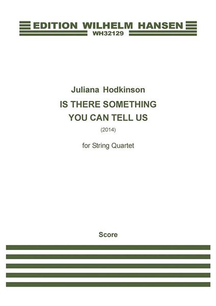 Is There Something You Can Tell Us : For String Quartet (2014).