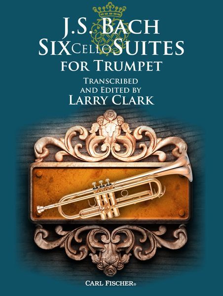 Six Cello Suites : For Trumpet / transcribed and edited by Larry Clark.