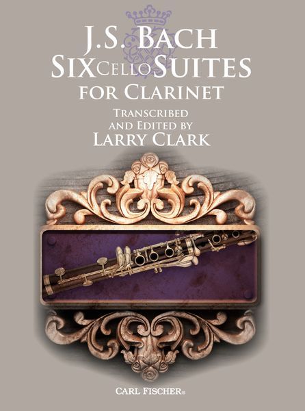 Six Cello Suites : For Clarinet / transcribed and edited by Larry Clark.