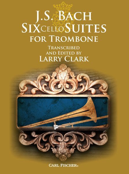 Six Cello Suites : For Trombone / transcribed and edited by Larry Clark.