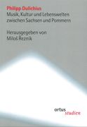 Philipp Dulichius : Musik, Kultur und Lebenswelten Zwischen Sachsen und Pommern.