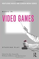 Music In Video Games : Studying Play / Ed. K. J. Donnelly, William Gibbons and Neil Lerner.