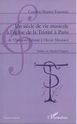 Siècle De VIe Musicale A l'Église De La Trinité à Paris : De Théodore Salomé à Olivier Messiaen.