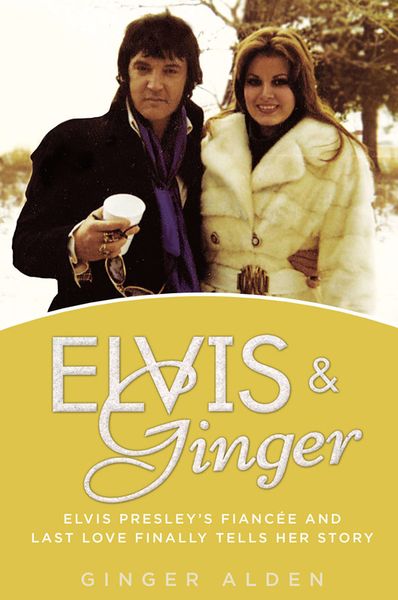 Elvis and Ginger : Elvis Presley's Fiancée and Last Love Finally Tells Her Story.