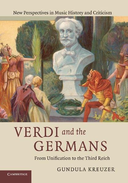 Verdi and The Germans : From Unification To The Third Reich.