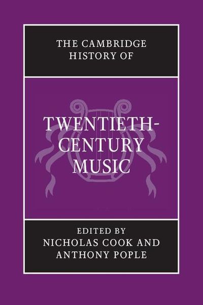 Cambridge History of Twentieth-Century Music / edited by Nicholas Cook and Anthony Pople.