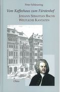 Vom Kaffeehaus Zum Fürstenhof : Johann Sebastian Bachs Weltliche Kantaten.