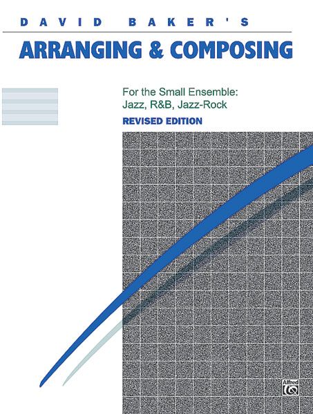 Arranging & Composing For The Small Ensemble : Jazz, R&B and Jazz-Rock - Revised Edition.