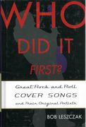 Who Did It First? : Great Rock and Roll Cover Songs and Their Original Artists.