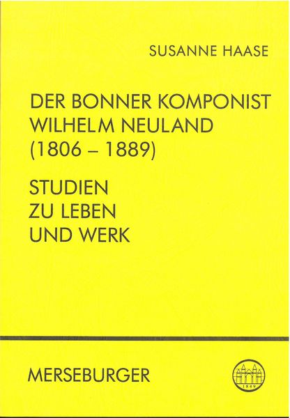 Bonner Komponist Wilhelm Neuland (1806-1889) : Studien Zu Leben und Werk.