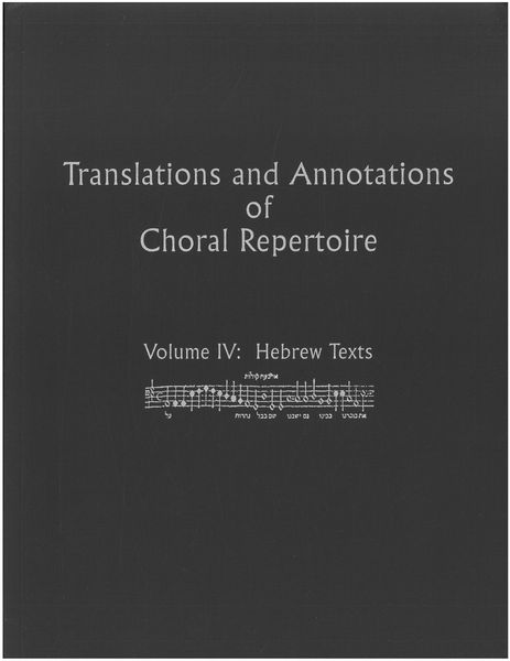 Translations and Annotations Of Choral Repertoire, Vol. 4 : Hebrew Texts.