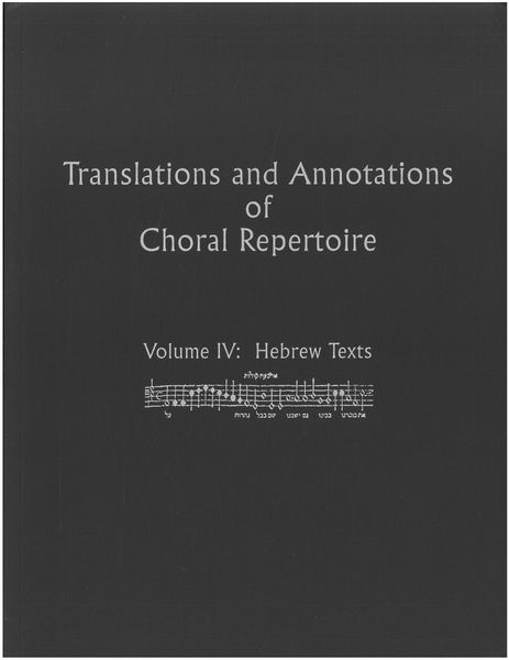 Translations and Annotations Of Choral Repertoire, Vol. 4 : Hebrew Texts.