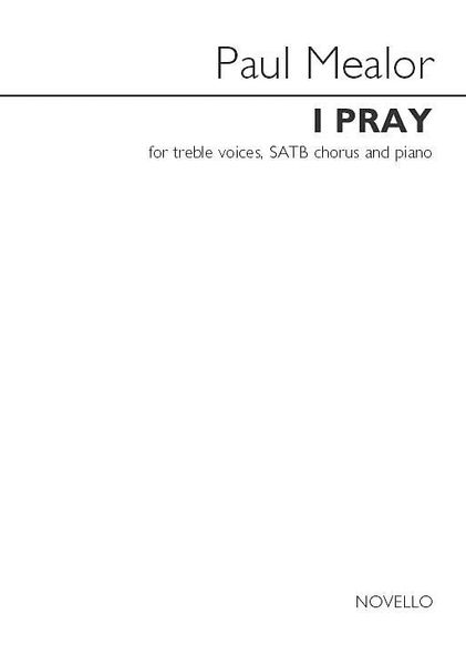I Pray : For Treble Voices, SATB Chorus and Piano.