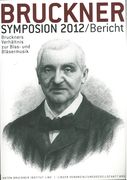 Bruckner Symposion 2012/Bericht : Bruckners Verhältnis Zur Blas- und Bläsermusik.