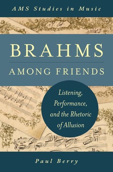 Brahms Among Friends : Listening, Performance, and The Rhetoric Of Allusion.