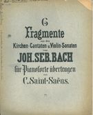 Sechs Fragmente Aus Den Kirchen-Cantaten und Violin-Sonaten : Für Pianoforte / arr. Saint-Saens.