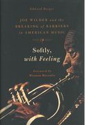 Softly, With Feeling : Joe Wilder and The Breaking Of Barriers In American Music.