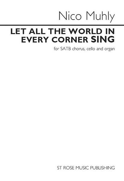 Let All The World In Every Corner Sing : For SATB Chorus, Cello and Organ (2014).