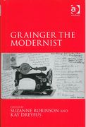 Grainger The Modernist / edited by Suzanne Robinson and Kay Dreyfus.