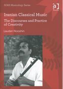 Iranian Classical Music : The Discourses and Practice Of Creativity.