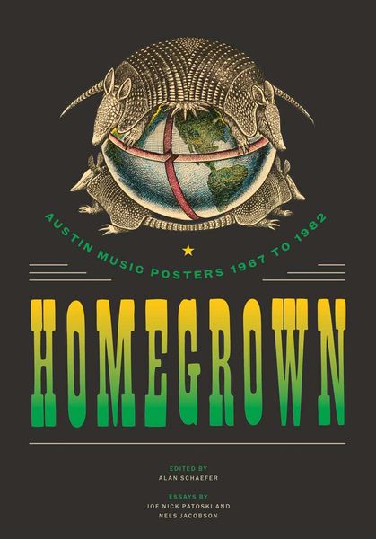 Homegrown : Austin Music Posters, 1967 To 1982 / edited by Alan Schaefer.