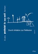 Durch Irritation Zur Reflexion : 50 Jahre Gesellschaft Für Neue Musik Mannheim.