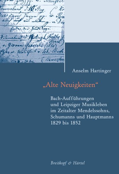 Alte Neuigkeiten : Bach-Aufführungen und Leipziger Musikleben Im Zeitalter Mendelssohns...