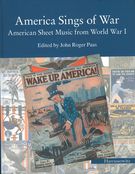 America Sings Of War : American Sheet Music From World War I / edited by John Roger Paas.