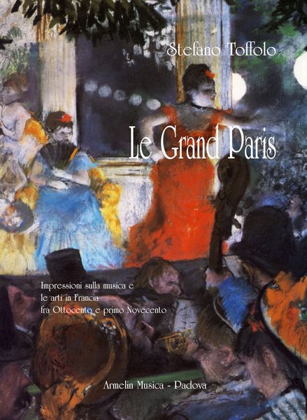 Grand Paris : Impressioni Sulla Musica E le Arti In Francia Fra Ottocento E Primo Novecento.