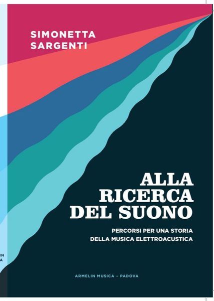 Alla Ricerca Del Suono : Percorsi Per Una Storia Della Musica Elettroacustica.