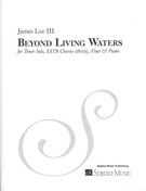 Beyond Living Waters : For Tenor Solo, SATB Chorus (Divisi), Flute and Piano (2014).